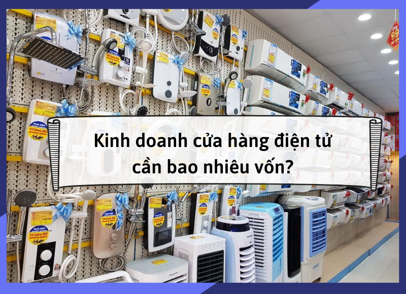 kinh-doanh-cua-hang-dien-tu-can-bao-nhieu-von