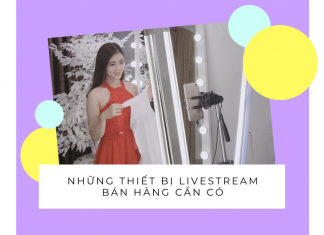 Những thiết bị livestream bán hàng cần phải có livestream bán hàng