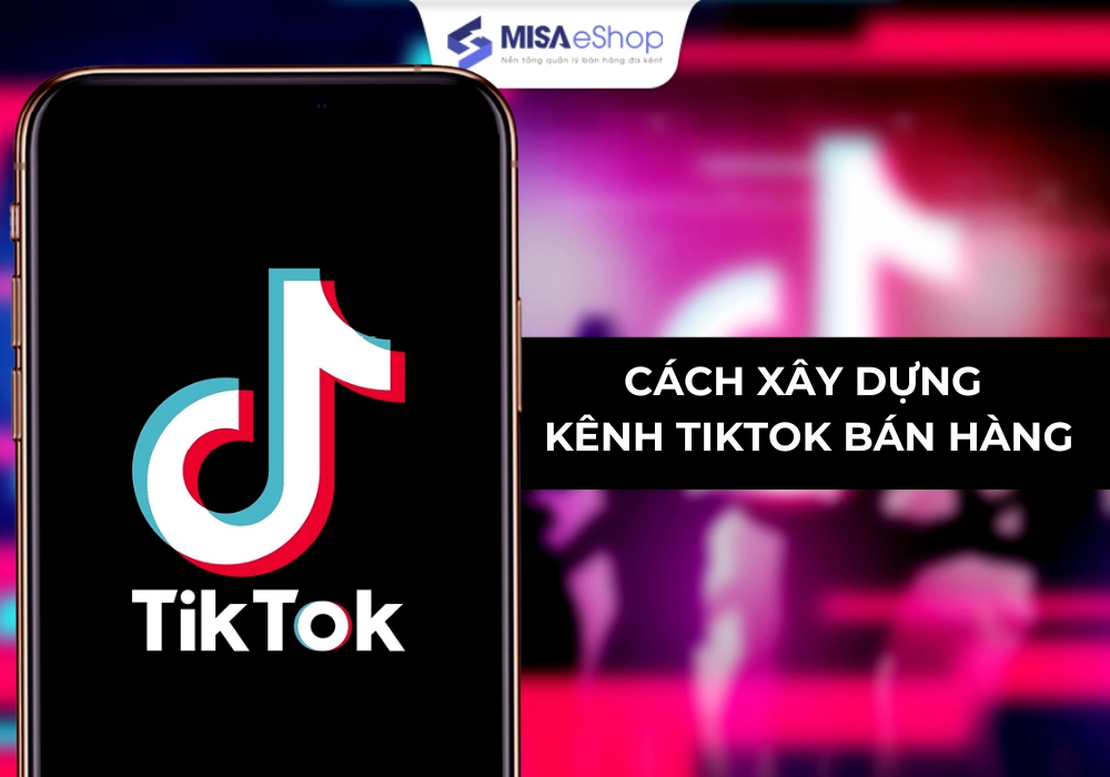 cach-xay-dung-kenh-tiktok-ban-hang Cách xây dựng kênh TikTok bán hàng